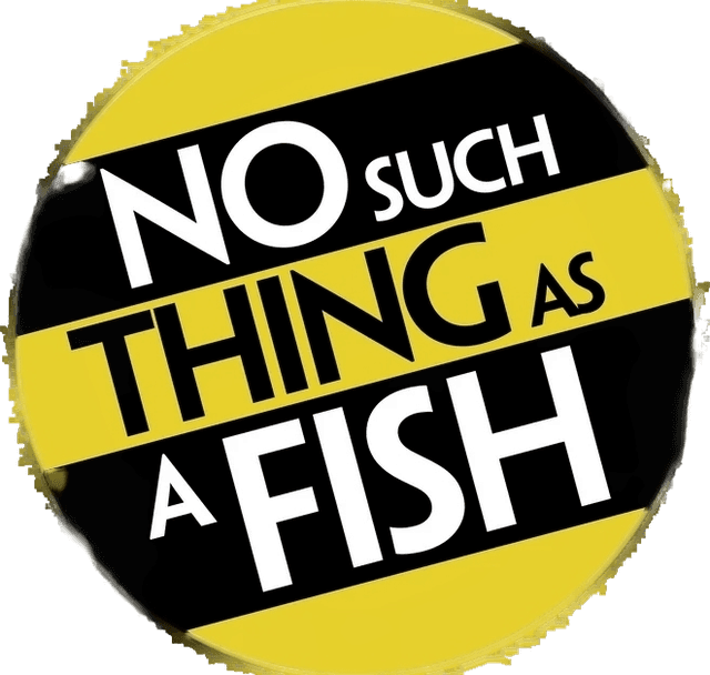 No Such Thing as a Fish